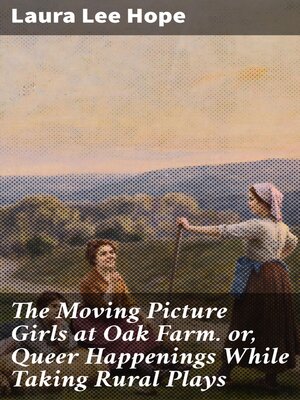 cover image of The Moving Picture Girls at Oak Farm. or, Queer Happenings While Taking Rural Plays